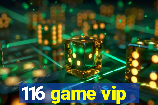 116 game vip
